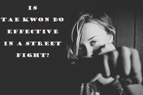 Is Tae Kwon Do effective in a street fight